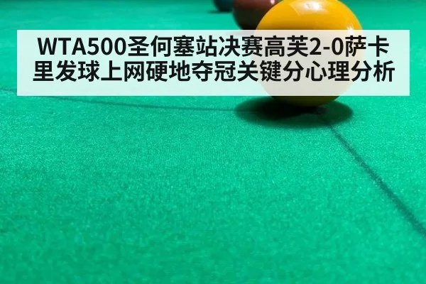 WTA500圣何塞站决赛高芙2-0萨卡里发球上网硬地夺冠关键分心理分析